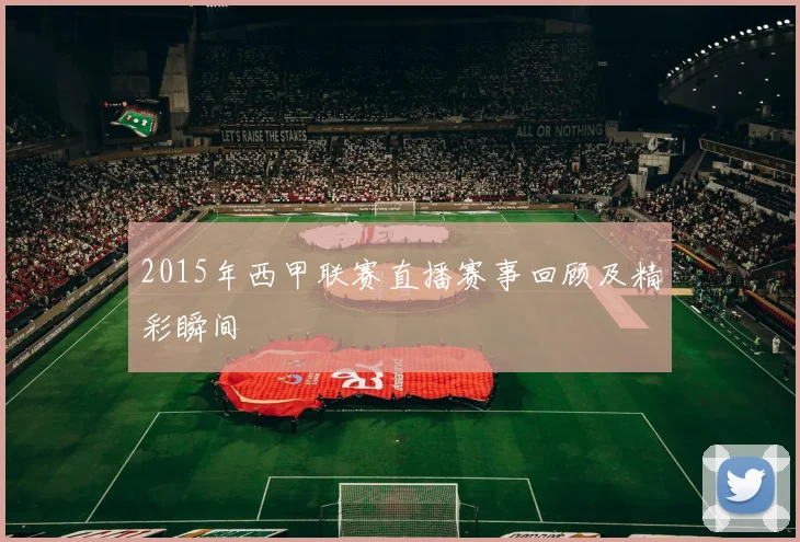 2015年西甲联赛直播赛事回顾及精彩瞬间